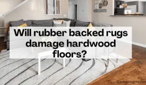 Will rubber backed rugs damage hardwood floors? 
